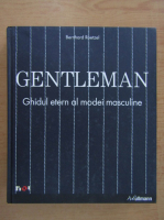 Bernhard Roetzel - Gentleman. Ghidul etern al modei masculine