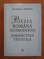 Ecaterina Mihaila - Poezia romana neomoderna. Perspectiva textuala