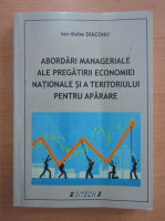 Anticariat: Ion Diaconu - Abordari manageriale ale pregatirii economiei nationale si a teritoriului pentru aparare