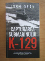 Anticariat: Josh Dean - Capturarea submarinului K-129