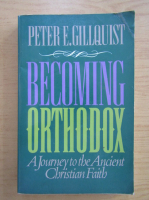 Peter E. Gillquist - Becoming Orthodox. A Journey to the Ancient Christian Faith