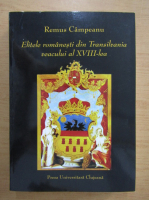 Remus Campeanu - Elitele romanesti din Transilvania veacului al XVIII-lea