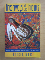 Robert Moss - Dreamways of the Iroquois