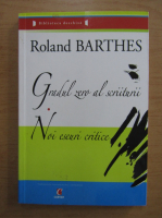 Roland Barthes - Gradul zero al scriiturii. Noi eseuri critice