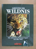 Abenteuer Wildnis. Die schonsten Tierreportagen aus aller Welt