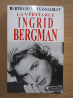 Bertrand Meyer Stabley - La veritable Ingrid Bergman