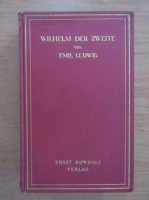 Emil Ludwig - Wilhelm der Zweite