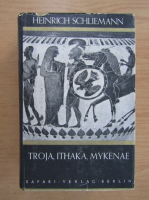 Heinrich Schliemann - Troja, Ithaka, Mykenae