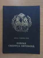 Ilie Cleopa - Despre credinta ortodoxa