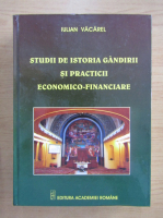 Iulian Vacarel - Studii de istoria gandirii si practicii economico-financiare