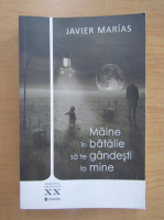 Javier Marias - Maine in batalie sa te gandesti la mine