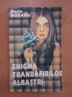 Maria Muraru - Enigma trandafirilor albastri