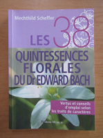 Mechthild Scheffer - Les 38 Quintessences Florales du Dr. Edward Bach
