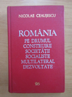 Nicolae Ceausescu - Romania pe drumul construirii societatii socialiste multilateral dezvoltate (volumul 26)