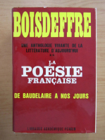 Pierre de Boisdeffre - Une anthologie vivante de la litterature d'aujourd'hui, volumul 2. La poesie francaise de Baudelaire a nos jours