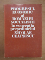 Progresul economic al Romaniei Socialiste in conceptia presedintelui Nicolae Ceasusescu