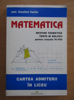 Xenofont Vasiliu - Cartea admiterii in liceu. Matematica