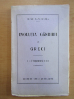 Cezar Papacostea - Evolutia gandirii la greci. Introducere