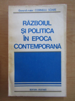 Corneliu Soare - Razboiul si politica in epoca contemporana