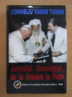 Corneliu Vadim Tudor - Jurnalul Revolutiei de la Craciun la Paste