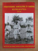 Dan Catanus - Colectivizarea agriculturii in Romania. Represiunea 1949-1953