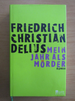 Friedrich Christian Delius - Mein Jahr als Morder