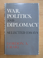 Gordon Craig - War, Politics and Diplomacy