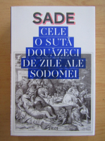 Marchizul de Sade - Cele o suta douazeci de zile ale Sodomei sau scoala libertinajului