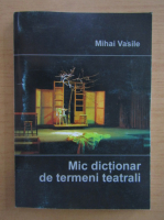 Mihai D. Vasile - Mic dictionar de termeni teatrali