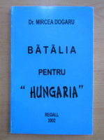 Mircea Dogaru - Batalia pentru Hungaria