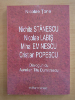 Nicolae Tone - Nichita Stanescu, Nicolae Labis, Mihai Eminescu, Cristian Popescu. Dialoguri cu Aurelian Titu Dumitrescu