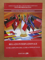 Paul Nistor - Relatii internationale. Lumea diplomatiei, lumea conflictului