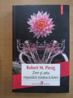 Robert M. Pirsig - Zen si arta repararii motocicletei