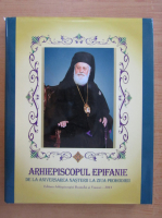 Arhiepiscopul Epifanie, de la aniversarea nasterii la ziua Prohodirii