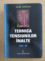 Gleb Dragan - Tehnica tensiunilor inalte (volumul 3)