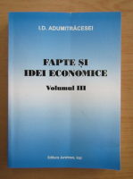 I. D. Adumitracesei - Fapte si idei economice (volumul 3)