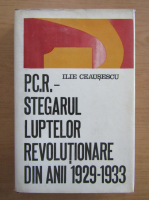 Ilie Ceausescu - PCR, stegarul luptelor revolutionare din anii 1929-1933
