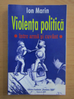 Anticariat: Ion Marin - Violenta politica. Intre arma si cuvant