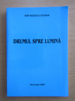 Ion Rizescu Stoian - Drumul spre lumina