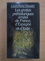 Louis-Rene Nougier - Les grottes prehistoriques ornees de France, d'Espagne et d'Italie