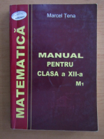 Marcel Tena - Matematica. Manual pentru clasa a XII-a