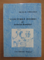 Nicolae Ursulescu - Inceputurile istoriei pe teritoriul Romaniei