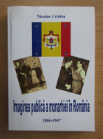 Niculae Cristea - Imaginea publica a monarhiei in Romania