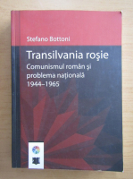 Stefano Bottoni - Transilvania rosie. Comunismul roman si problema nationala 1944-1965