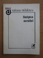 Tatiana Radulescu - Linistea aerului