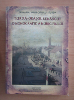 Turda, orasul renascut. O monografie a municipiului