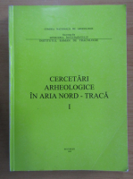 Cercetari arheologice in aria Nord-Traca (volumul 1)