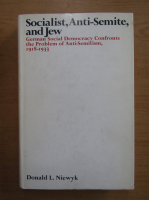 Donald Niewyk - Socialist, Anti-Semite, and Jew. German Social Democracy Confronts the Problem of Anti-semitism, 1918-1933