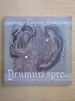 Gyongyi Pasztor Fodorean - Drumuri spre...