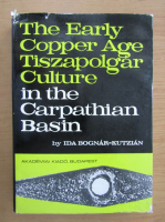 Ida Bognar Kutzian - The Early Cooper Age Tiszapolgar Culture in the Carpathian Basin
